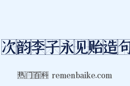 次韵李子永见贻造句是什么意思的图片